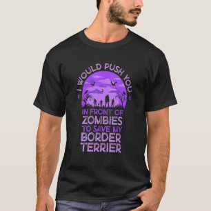Push You In Zombies To Save My Border Terrier Funn T-Shirt