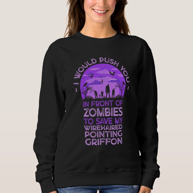Push You In Zombies To Save My Wirehaired Pointing Sweatshirt (Front)