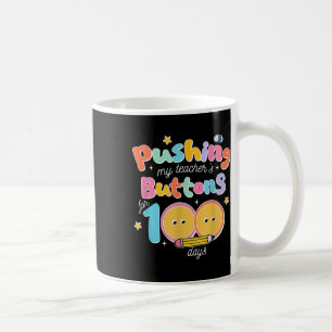 Pushing My Teachers Buttons For 100 Days 100 Days  Coffee Mug