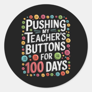Pushing My Teacher's Buttons For 100 Days Of Schoo Classic Round Sticker