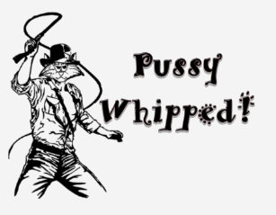 pussy_whipped_t_shirt-r047691e3d48c4070a8ecef9cc6034884_k2gr0_307.jpg