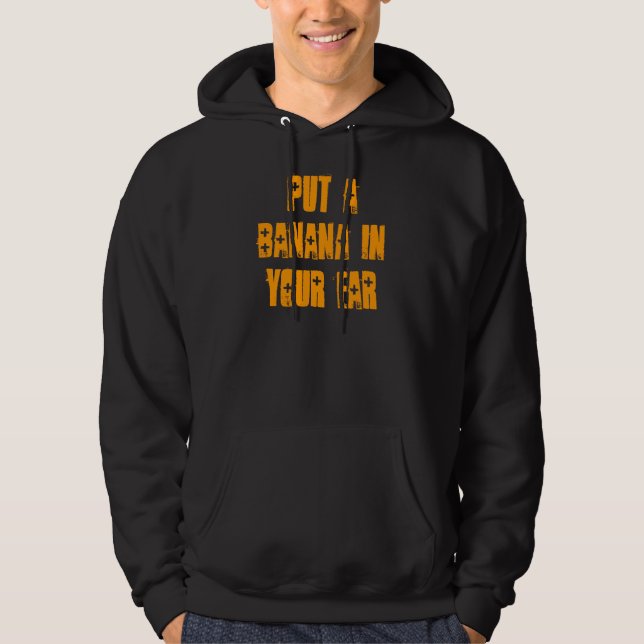 Put a banana in your ear hoodie (Front)