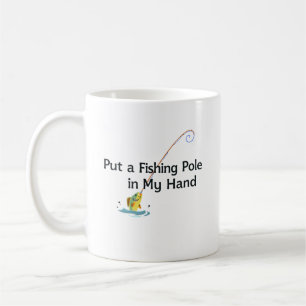 Put a Fishing Pole in My Hand Coffee Mug