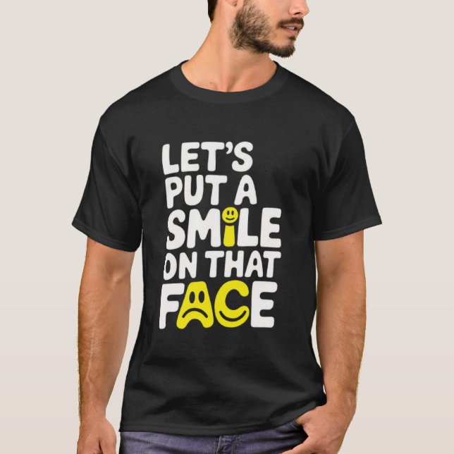 Put a smile on that face  T-Shirt (Front)