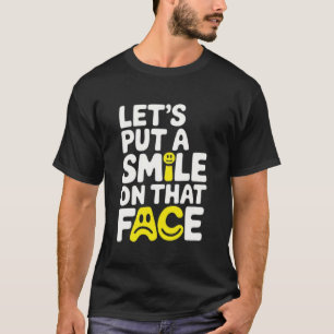 Put a smile on that face t'shirt T-Shirt