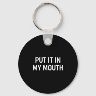 Put It In My Mouth, Funny, Jokes, Sarcastic  Keychain