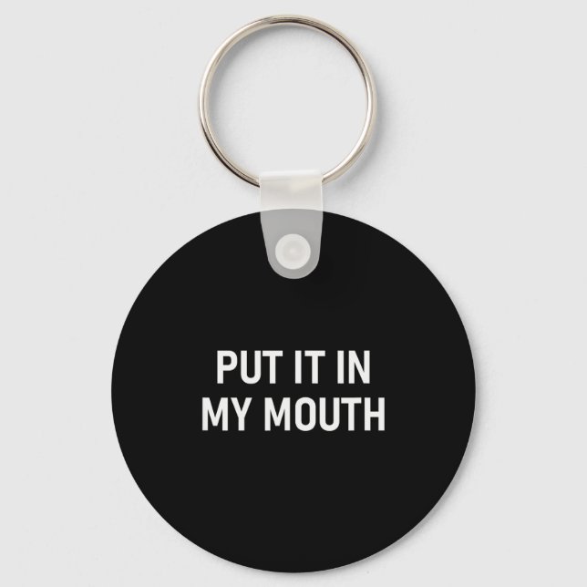 Put It In My Mouth, Funny, Jokes, Sarcastic  Keychain (Front)