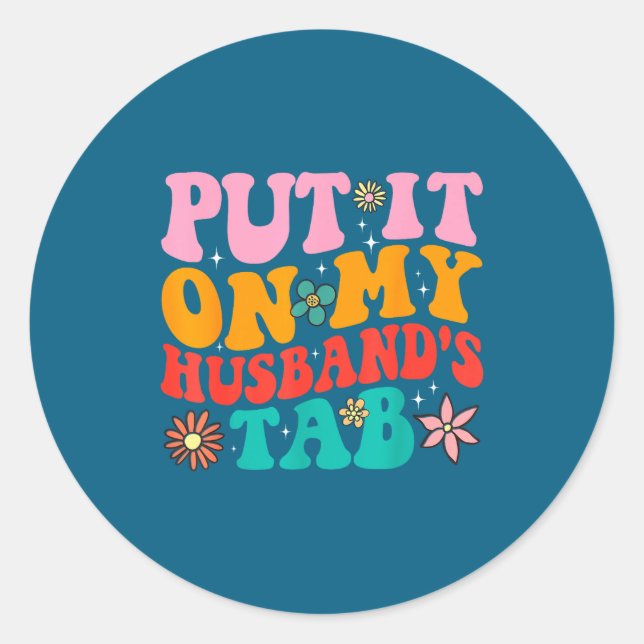 Put it my husband's tab classic round sticker (Front)