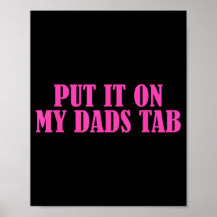 Put It On My Dads Tab Funny Quote  Poster