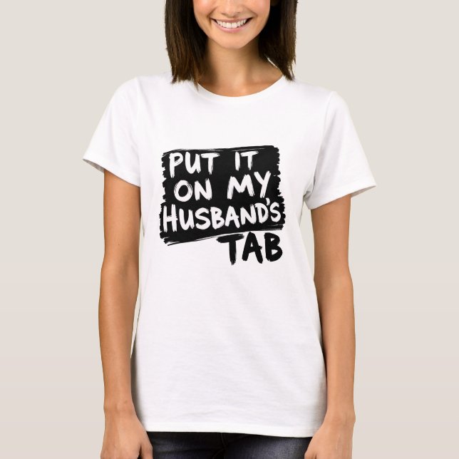 Put it on My Husband's Tab - Funny Women's Sarcasm T-Shirt (Front)