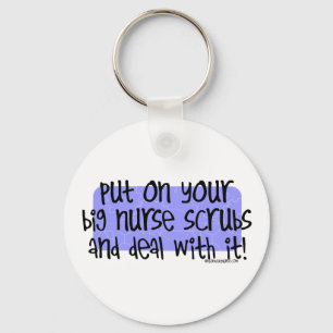 Put on your Big Nurse Scrubs and Deal with it! Keychain