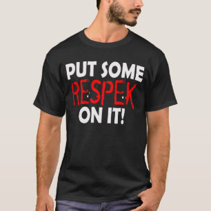 Put Some Respek (Respect) On It T-Shirt