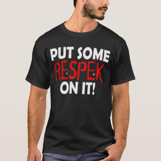 Put Some Respek (Respect) On It T-Shirt