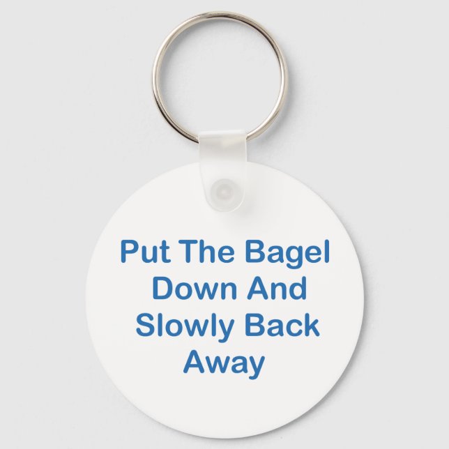 Put The Bagel Down And Slowly Back Away Keychain (Front)