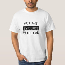 PUT THE *EVIDENCE* IN THE *CAR*