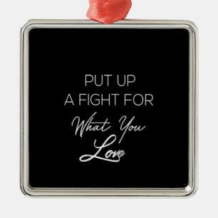 put up a fighter for what you love metal ornament