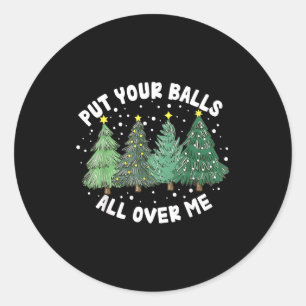 Put Your All Over Me Christmas Tree Inappropriate  Classic Round Sticker