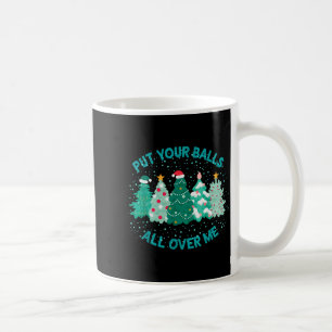 Put Your All Over Me Funny Christmas Tree Cute Xma Coffee Mug
