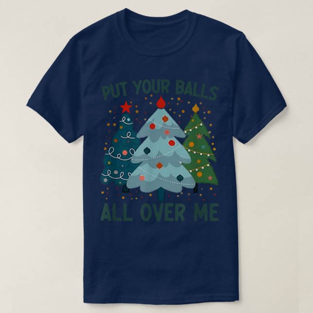 Put Your Balls All Over Me Christmas Tree Funny Xm T-Shirt (Design Front)