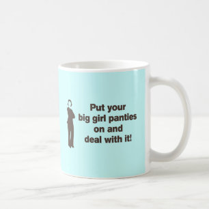 Put your big girl panties on and deal with it coffee mug