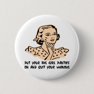 Put Your Big Girl Panties On And Quit Your Whining 2 Inch Round Button