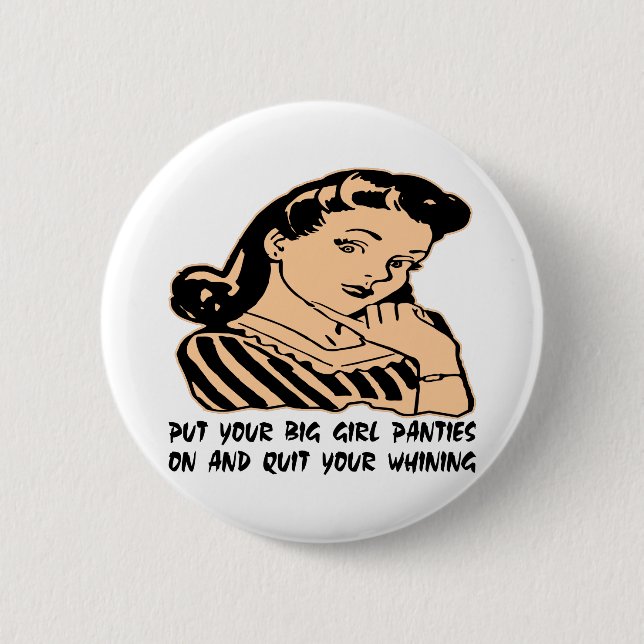 Put Your Big Girl Panties On And Quit Your Whining 2 Inch Round Button (Front)