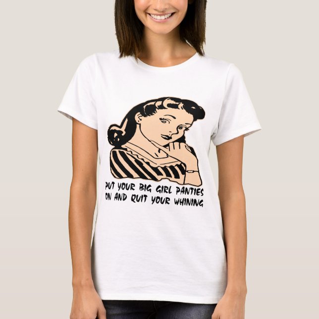 Put Your Big Girl Panties On And Quit Your Whining T-Shirt (Front)