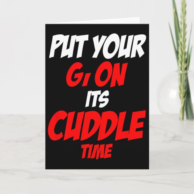 Put Your Gi On Its Cuddle Time  Card (Front)