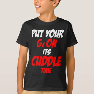 Put Your Gi On Its Cuddle Time T-Shirt