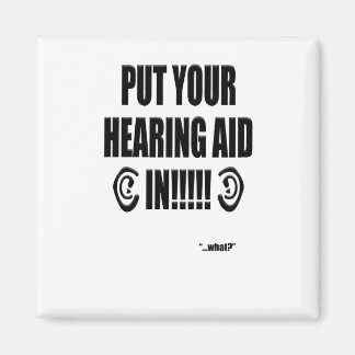 “Put your hearing aid in!!!” Magnet
