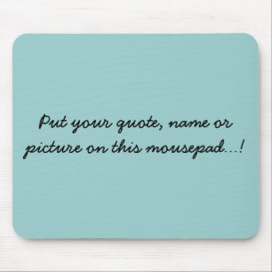 Put your quote, name or picture on this mousepa... mouse pad
