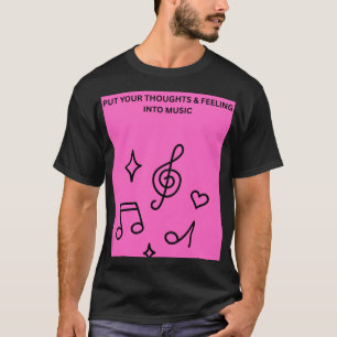 PUT YOUR THOUGHTS & FEELINGS INTO MUSIC T-Shirt