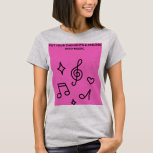 PUT YOUR THOUGHTS & FEELINGS INTO MUSIC T-Shirt