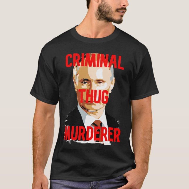 Putin CRIMINAL THUG MURDERER T-Shirt (Front)