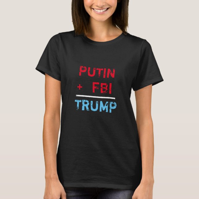 "Putin + FBI = Trump" in red,white and blue T-Shirt (Front)