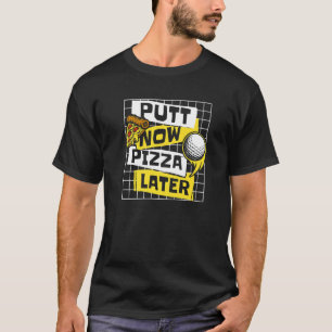 Putt Now Pizza Later Golfing Legend Player Pro Gol T-Shirt