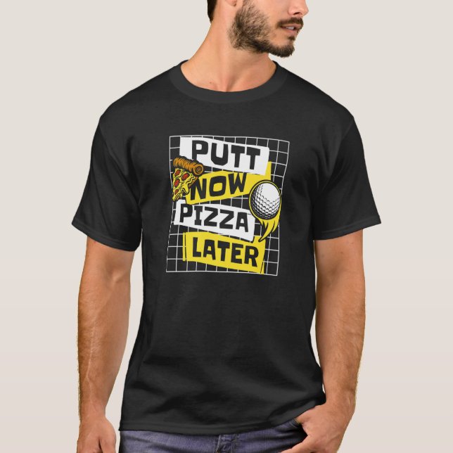 Putt Now Pizza Later Golfing Legend Player Pro Gol T-Shirt (Front)