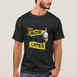 Putt Now Pizza Later Golfing Legend Player Pro Gol T-Shirt