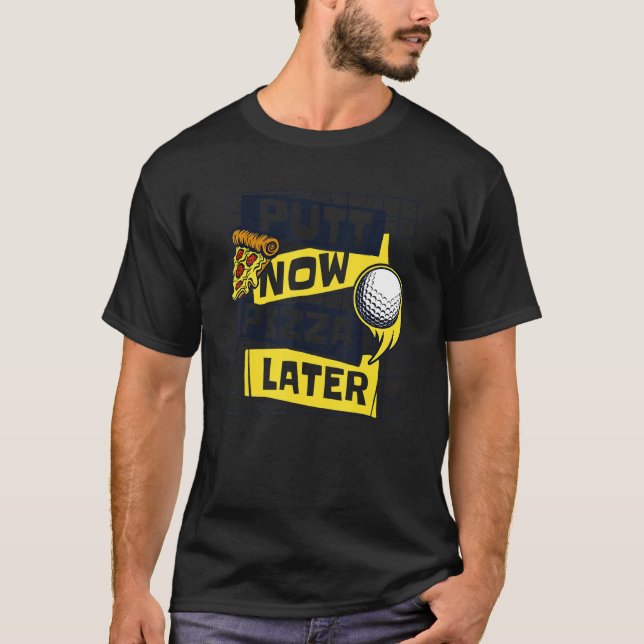 Putt Now Pizza Later Golfing Legend Player Pro Gol T-Shirt (Front)