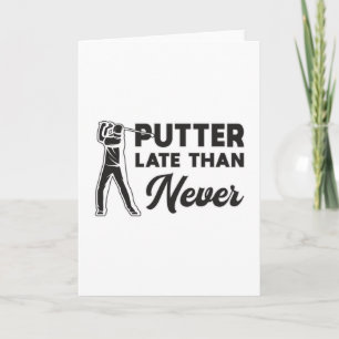 Putter Late Than Never Golf Golfer Golfing Player Card