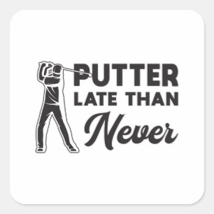 Putter Late Than Never Golf Golfer Golfing Player Square Sticker