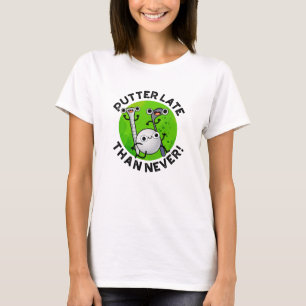 Putter Later Than Never Funny Golf Pun  T-Shirt