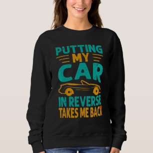 Putting My Car In Reverse Takes Me Back Racing 1 Sweatshirt