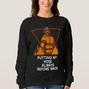 Putting My Hose Before Bros Firefighter Humor Fir Sweatshirt