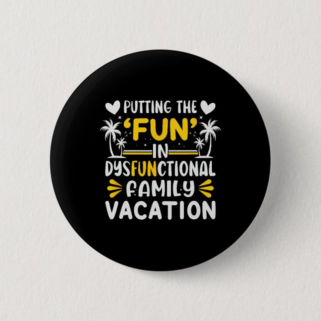 Putting The Fun In Dysfunctional Family Vacation  2 Inch Round Button (Front)