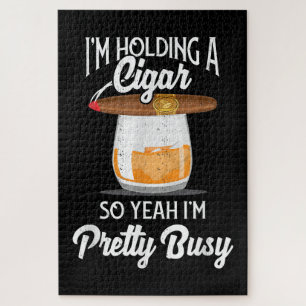 Puzzle Whiskey I'm Holding Cigar So Yeah I'm Pretty Busy