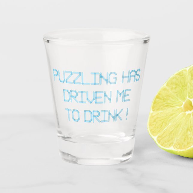 PUZZLING HAS DRIVEN ME TO DRINK SHOT GLASS (Front)