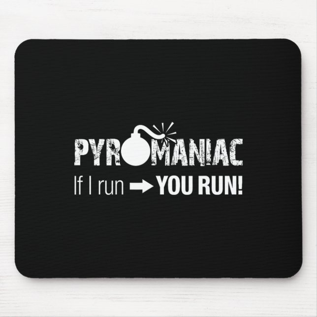 Pyromaniac If I Run You Run! Funny Sarcastic Pyro  Mouse Pad (Front)