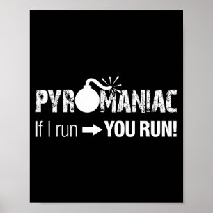 Pyromaniac If I Run You Run! Funny Sarcastic Pyro Poster