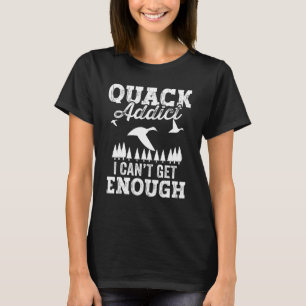 Quack Addict I Can t Get Enough Waterfowl Duck Hun T-Shirt
